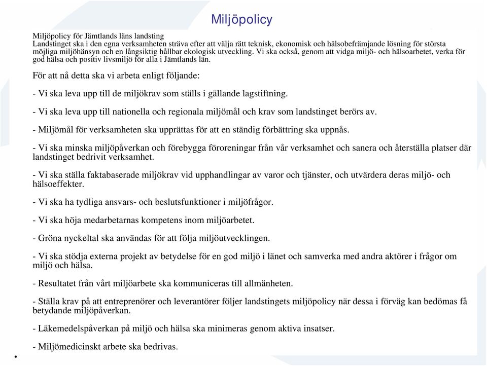 För att nå detta ska vi arbeta enligt följande: - Vi ska leva upp till de miljökrav som ställs i gällande lagstiftning.