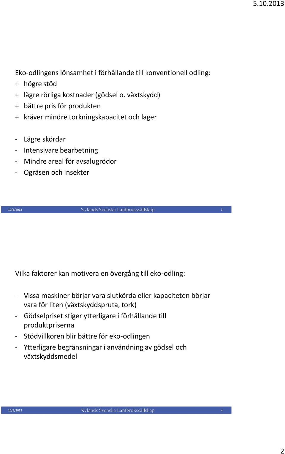 Ogräsen och insekter 10/5/2013 3 Vilka faktorer kan motivera en övergång till eko-odling: - Vissa maskiner börjar vara slutkörda eller kapaciteten börjar vara för