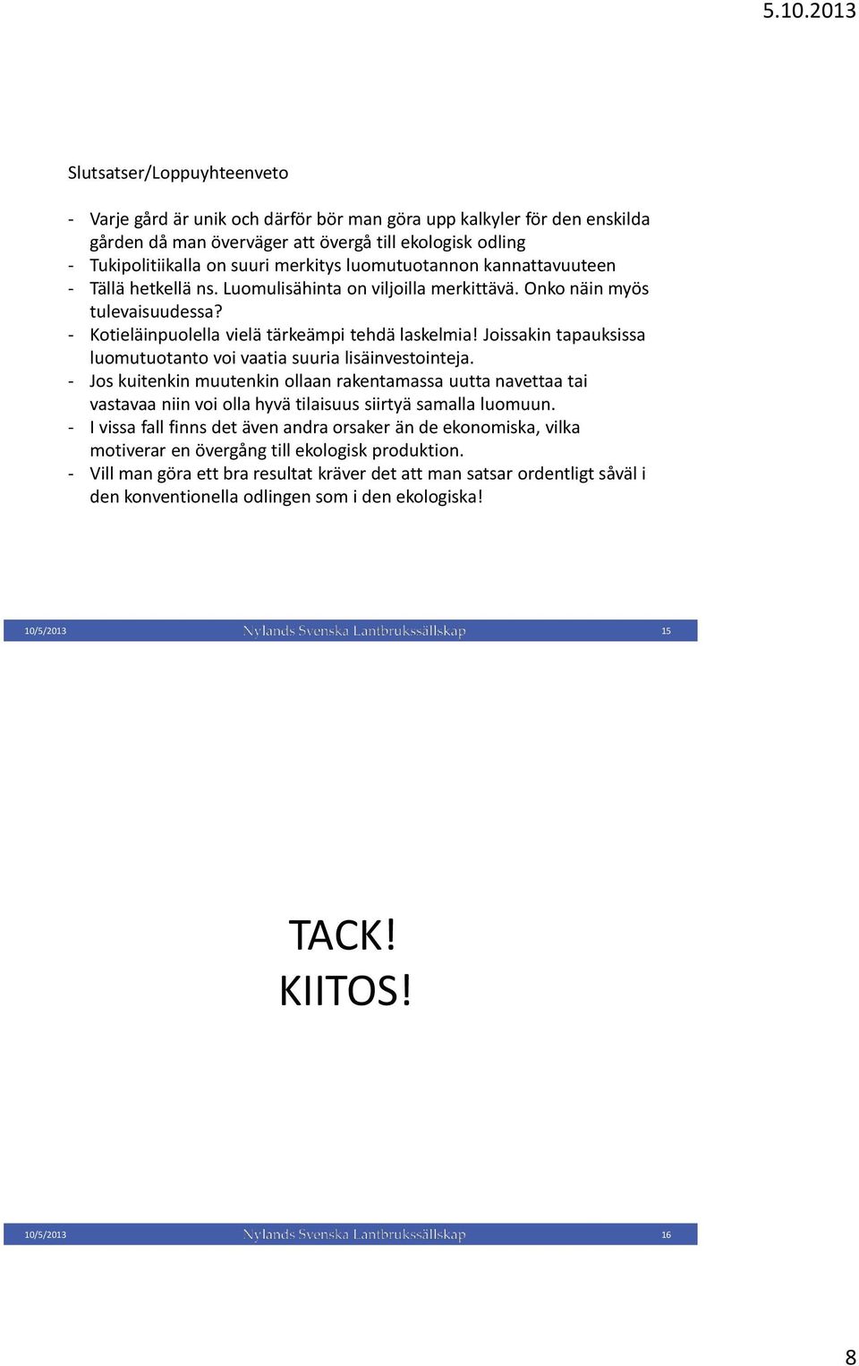 Joissakin tapauksissa luomutuotanto voi vaatia suuria lisäinvestointeja. - Jos kuitenkin muutenkin ollaan rakentamassa uutta navettaa tai vastavaa niin voi olla hyvä tilaisuus siirtyä samalla luomuun.