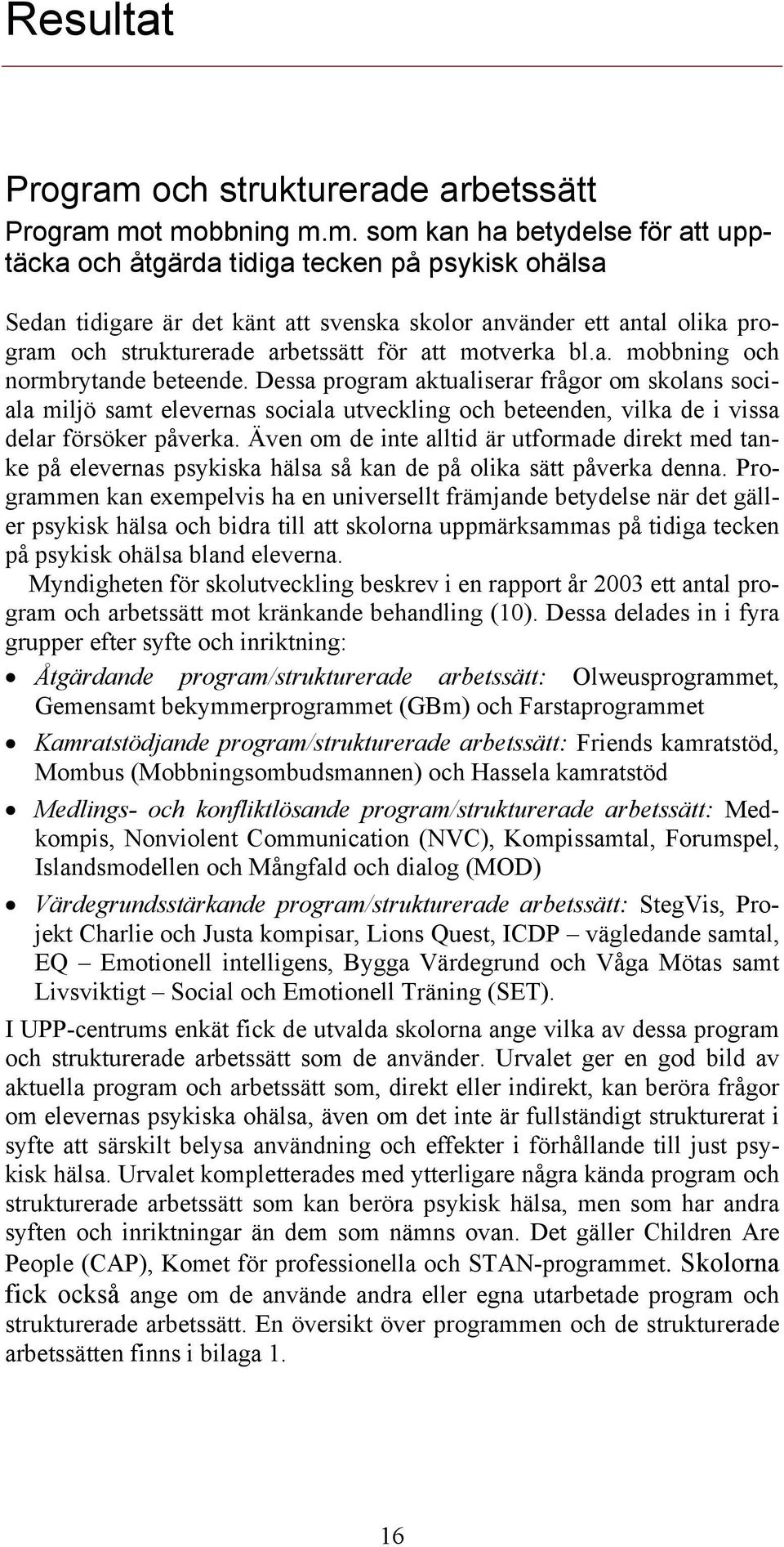 mot mobbning m.m. som kan ha betydelse för att upptäcka och åtgärda tidiga tecken på psykisk ohälsa Sedan tidigare är det känt att svenska skolor använder ett antal olika program och strukturerade