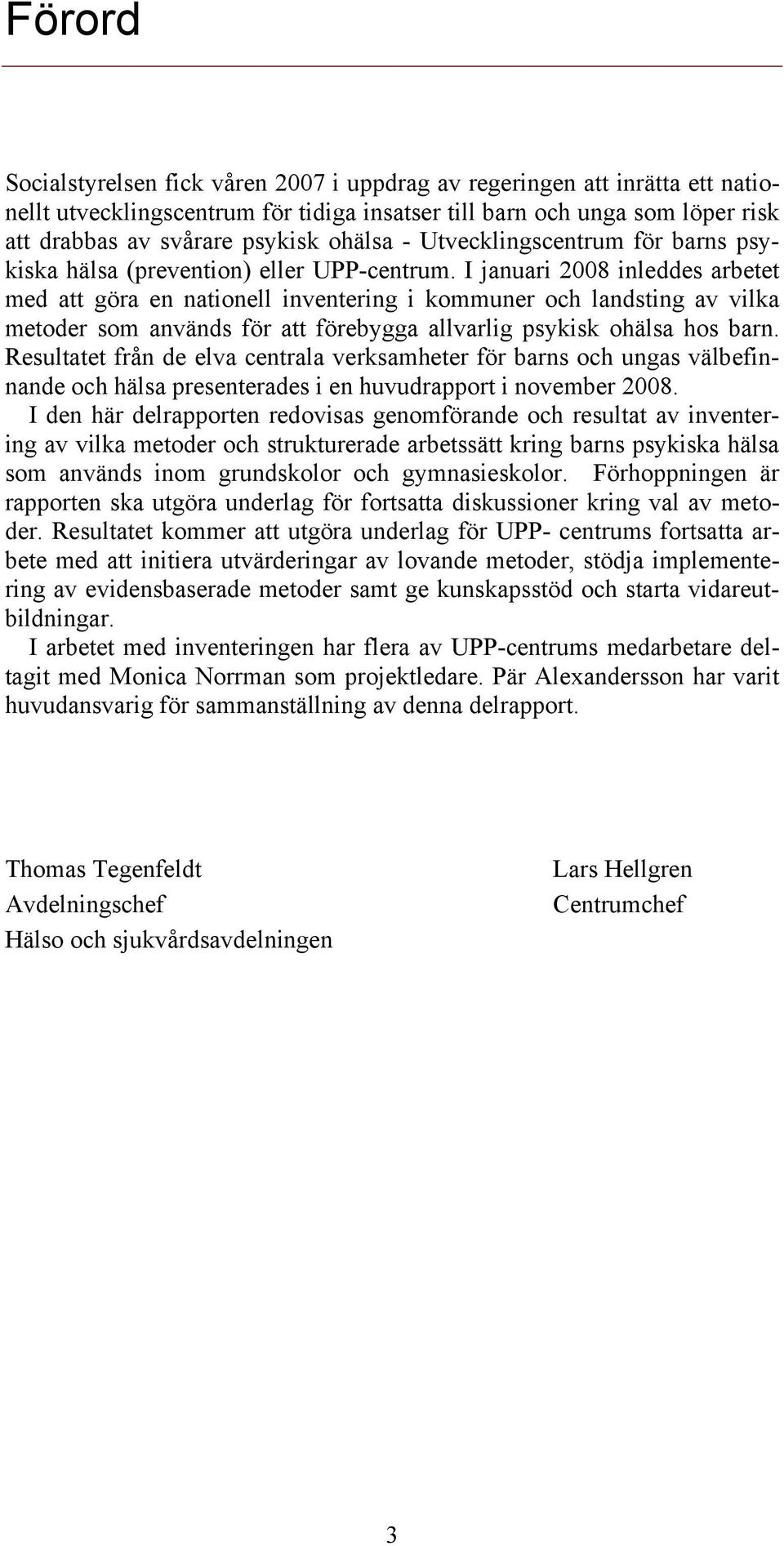 I januari 2008 inleddes arbetet med att göra en nationell inventering i kommuner och landsting av vilka metoder som används för att förebygga allvarlig psykisk ohälsa hos barn.