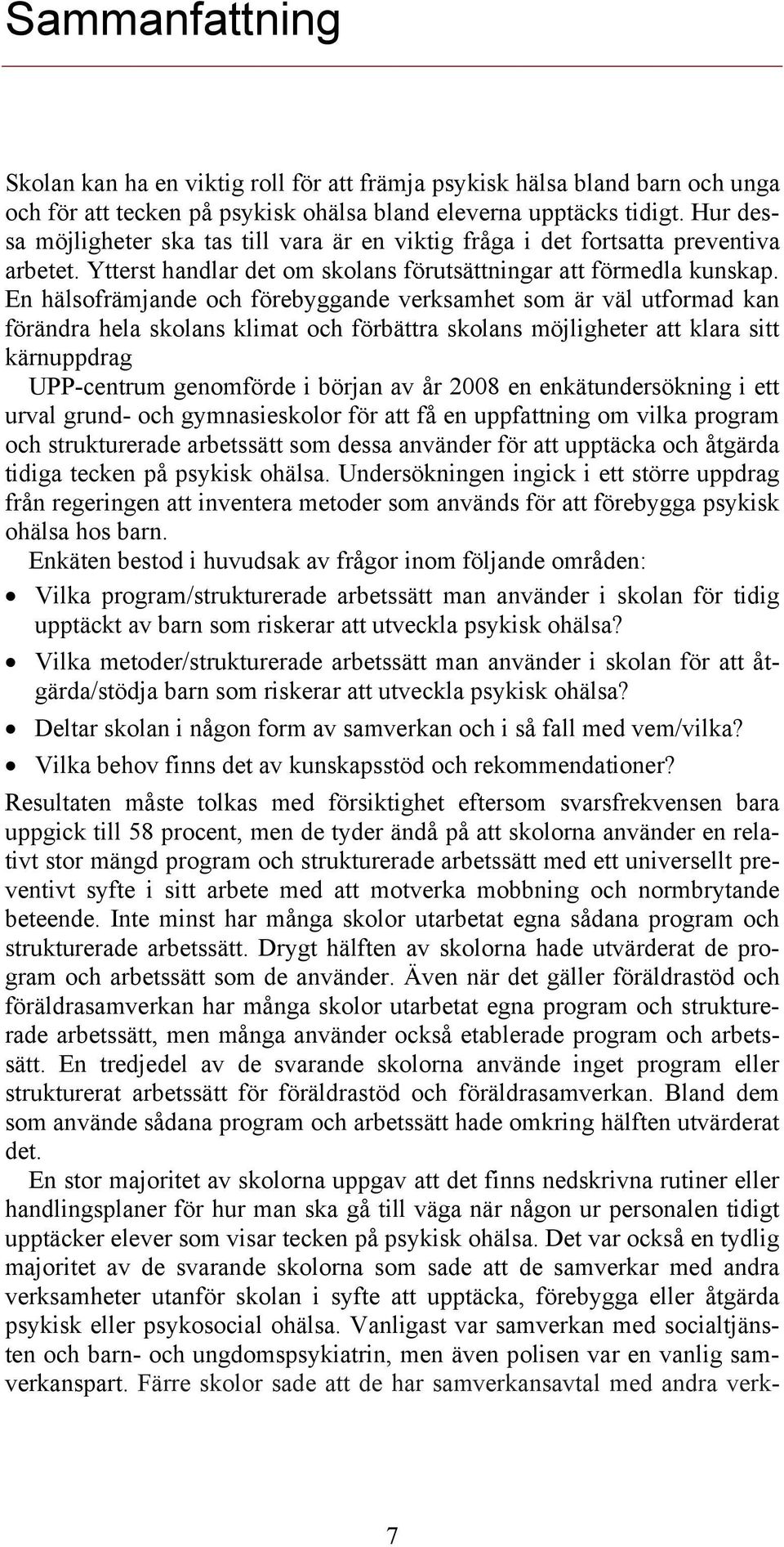 En hälsofrämjande och förebyggande verksamhet som är väl utformad kan förändra hela skolans klimat och förbättra skolans möjligheter att klara sitt kärnuppdrag UPP-centrum genomförde i början av år