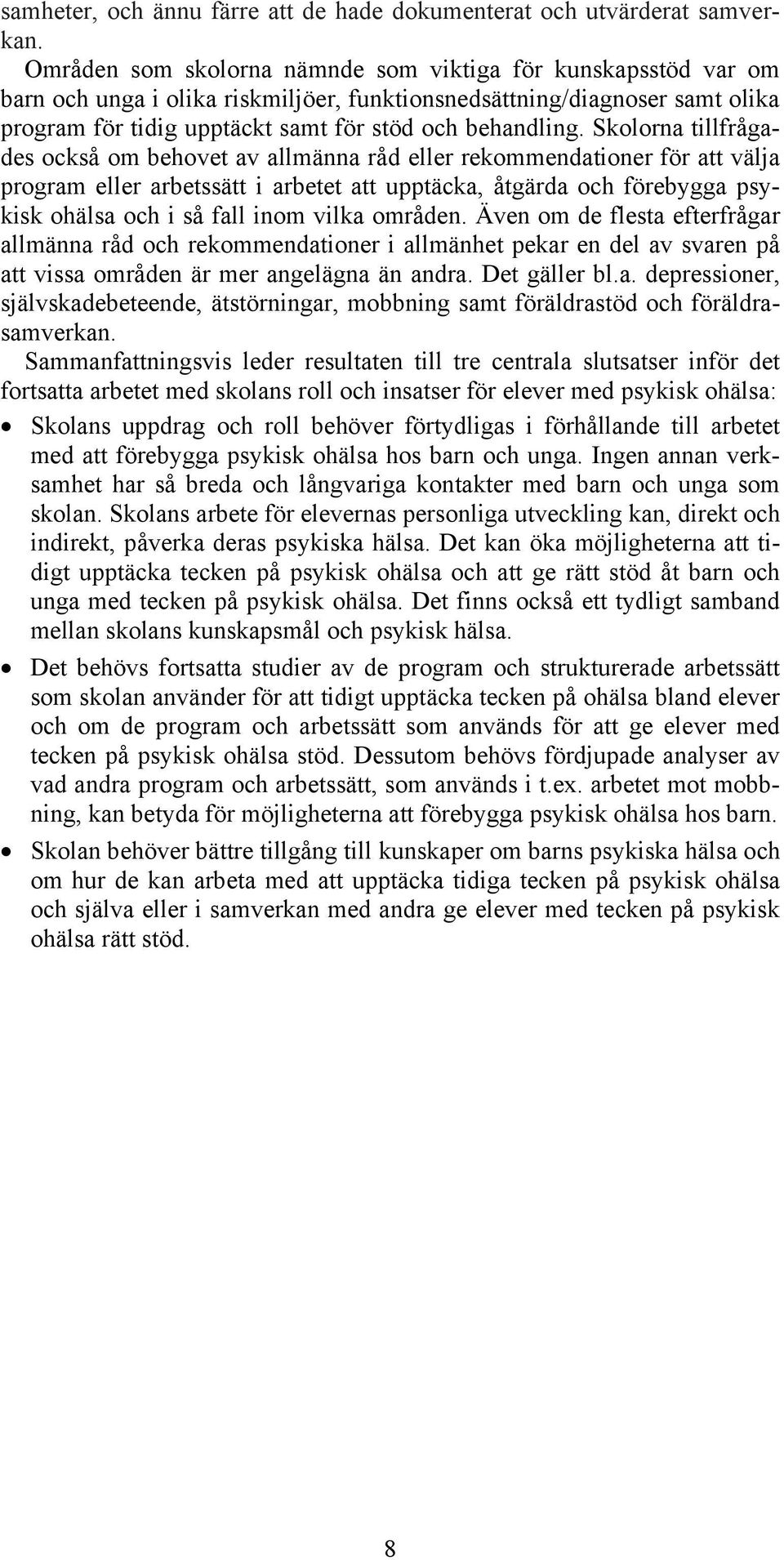 Skolorna tillfrågades också om behovet av allmänna råd eller rekommendationer för att välja program eller arbetssätt i arbetet att upptäcka, åtgärda och förebygga psykisk ohälsa och i så fall inom