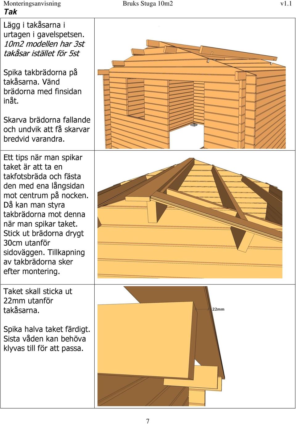 Ett tips när man spikar taket är att ta en takfotsbräda och fästa den med ena långsidan mot centrum på nocken.