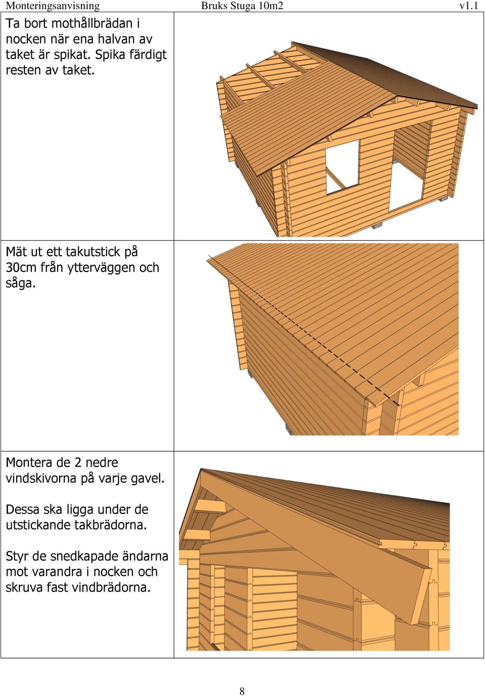 Mät ut ett takutstick på 30cm från ytterväggen och såga.