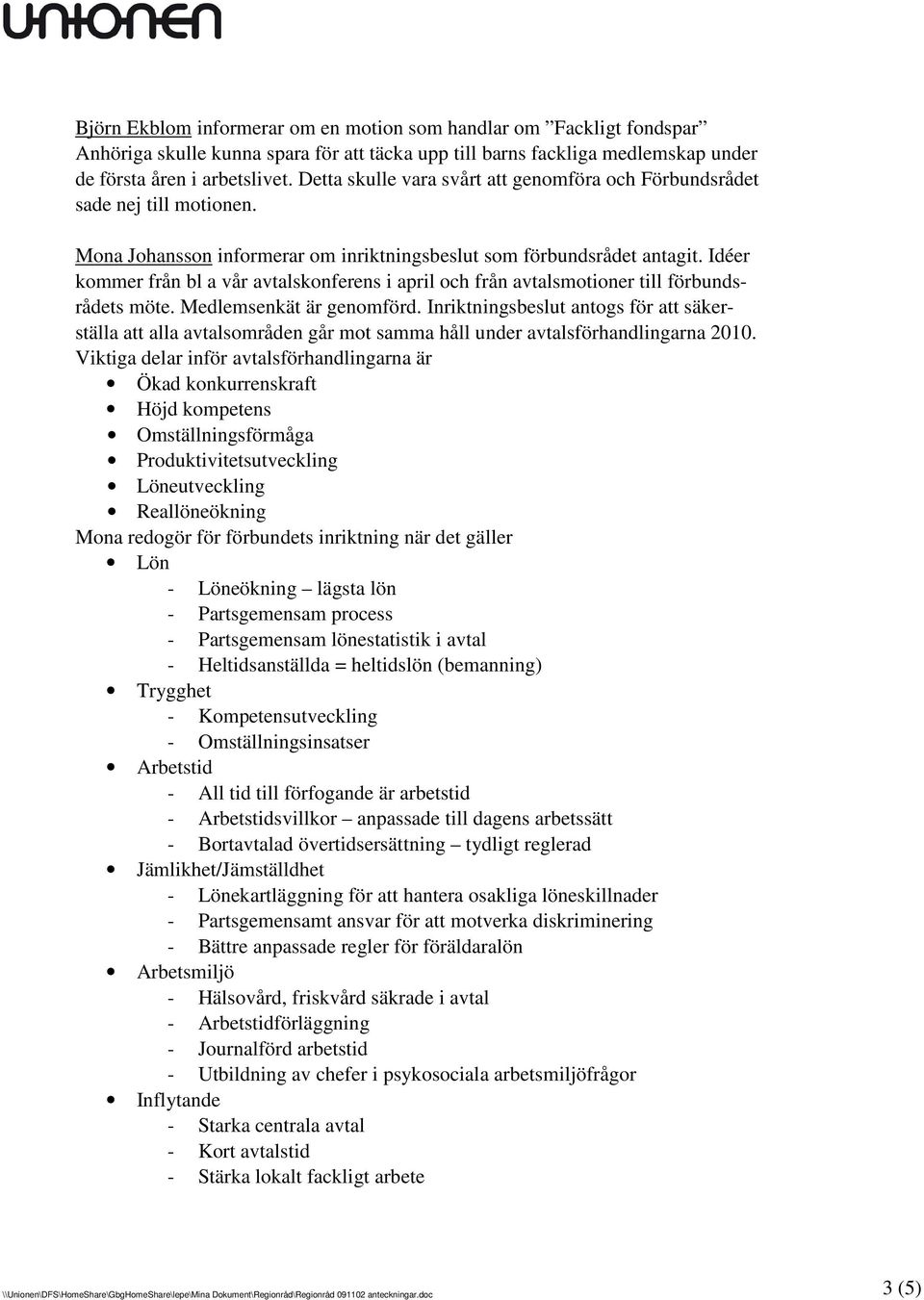 Idéer kommer från bl a vår avtalskonferens i april och från avtalsmotioner till förbundsrådets möte. Medlemsenkät är genomförd.