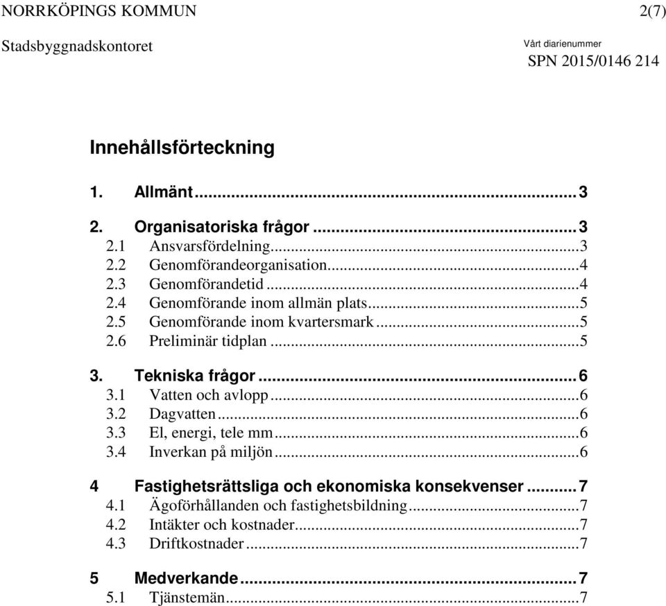 Tekniska frågor... 6 3.1 Vatten och avlopp... 6 3.2 Dagvatten... 6 3.3 El, energi, tele mm... 6 3.4 Inverkan på miljön.
