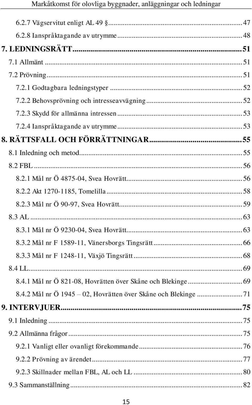 .. 56 8.2.2 Akt 1270-1185, Tomelilla... 58 8.2.3 Mål nr Ö 90-97, Svea Hovrätt... 59 8.3 AL... 63 8.3.1 Mål nr Ö 9230-04, Svea Hovrätt... 63 8.3.2 Mål nr F 1589-11, Vänersborgs Tingsrätt... 66 8.3.3 Mål nr F 1248-11, Växjö Tingsrätt.