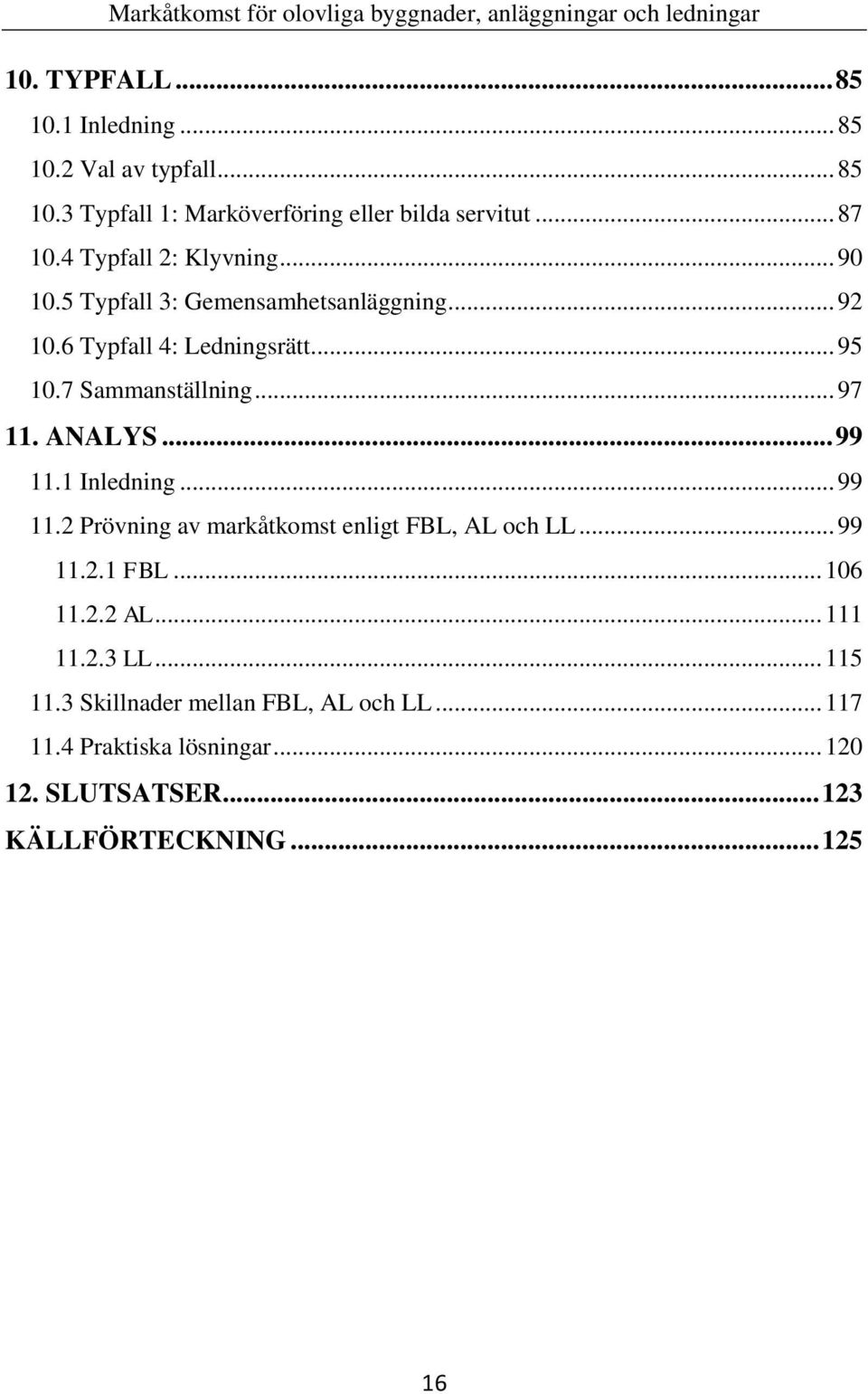 .. 97 11. ANALYS... 99 11.1 Inledning... 99 11.2 Prövning av markåtkomst enligt FBL, AL och LL... 99 11.2.1 FBL... 106 11.2.2 AL.