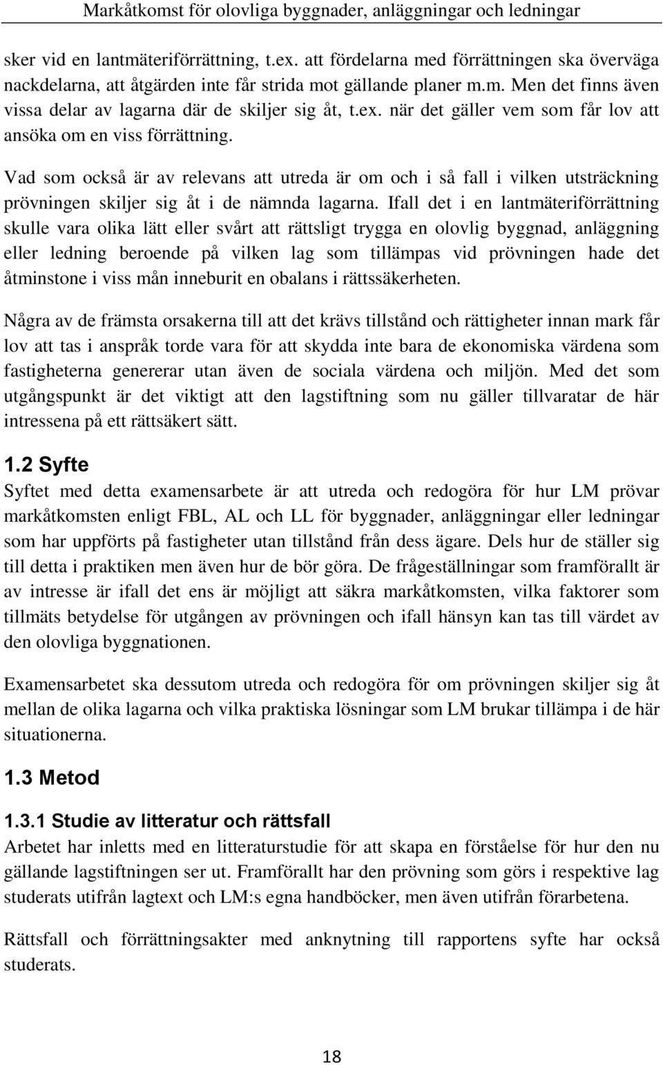 Ifall det i en lantmäteriförrättning skulle vara olika lätt eller svårt att rättsligt trygga en olovlig byggnad, anläggning eller ledning beroende på vilken lag som tillämpas vid prövningen hade det