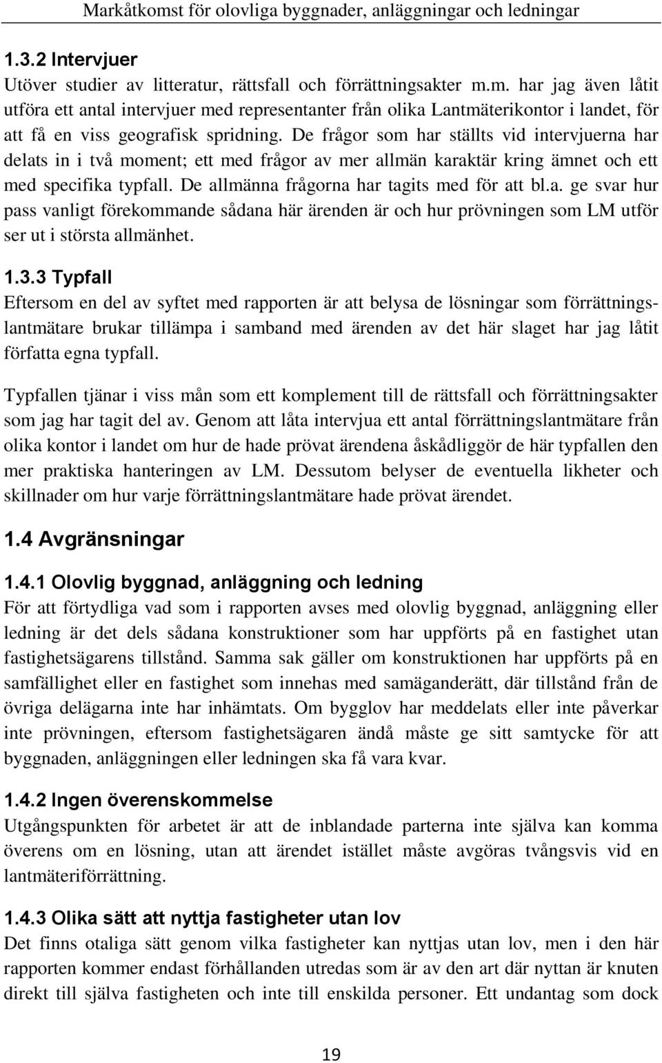 De frågor som har ställts vid intervjuerna har delats in i två moment; ett med frågor av mer allmän karaktär kring ämnet och ett med specifika typfall. De allmänna frågorna har tagits med för att bl.