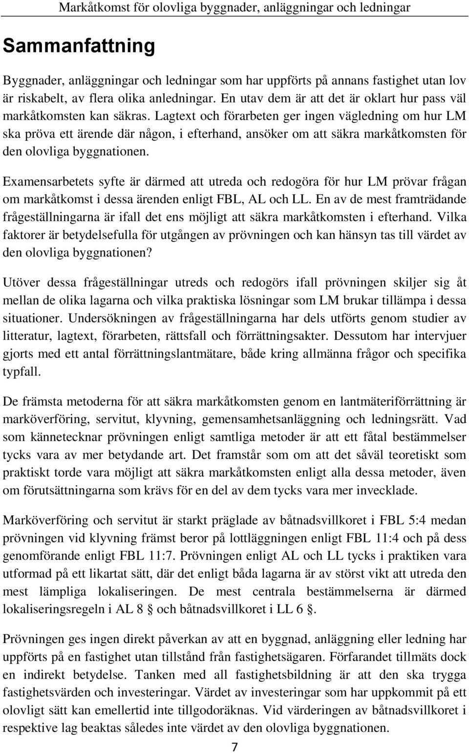 Lagtext och förarbeten ger ingen vägledning om hur LM ska pröva ett ärende där någon, i efterhand, ansöker om att säkra markåtkomsten för den olovliga byggnationen.