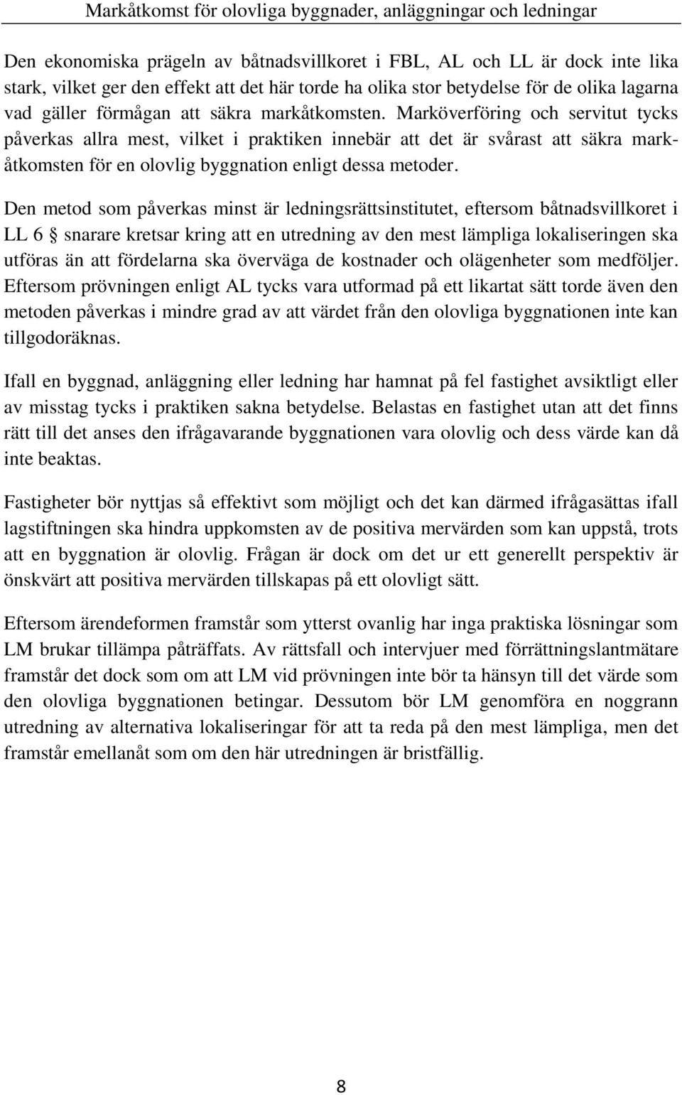 Den metod som påverkas minst är ledningsrättsinstitutet, eftersom båtnadsvillkoret i LL 6 snarare kretsar kring att en utredning av den mest lämpliga lokaliseringen ska utföras än att fördelarna ska