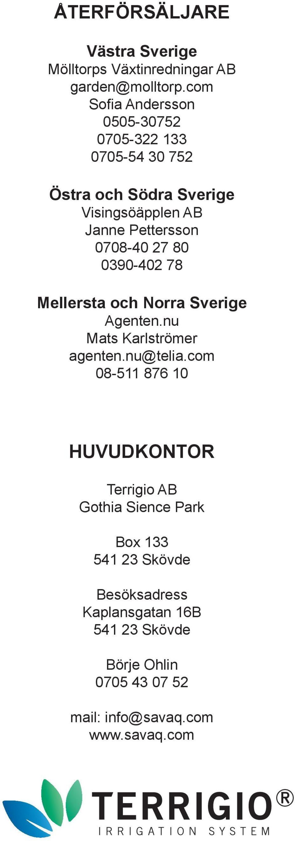 0708-40 27 80 0390-402 78 Mellersta och Norra Sverige Agenten.nu Mats Karlströmer agenten.nu@telia.