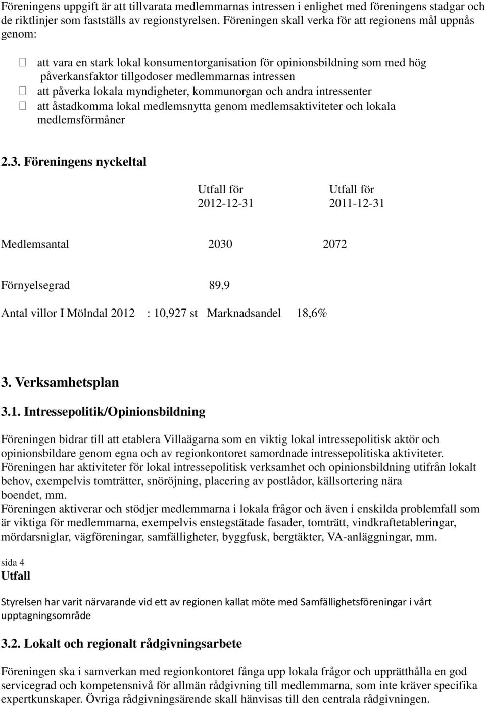 påverka lokala myndigheter, kommunorgan och andra intressenter att åstadkomma lokal medlemsnytta genom medlemsaktiviteter och lokala medlemsförmåner 2.3.