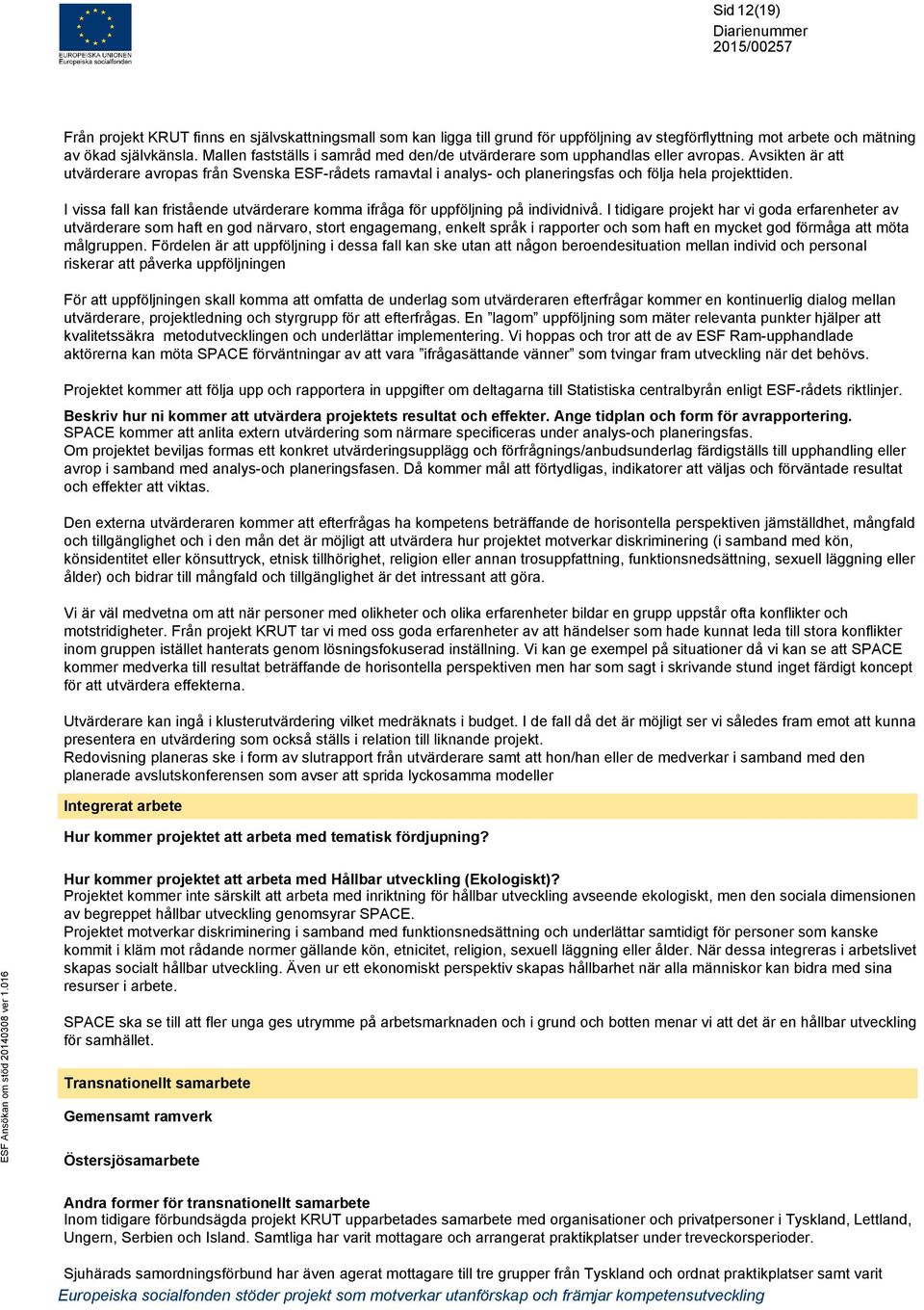 Avsikten är att utvärderare avropas från Svenska ESF-rådets ramavtal i analys- och planeringsfas och följa hela projekttiden.