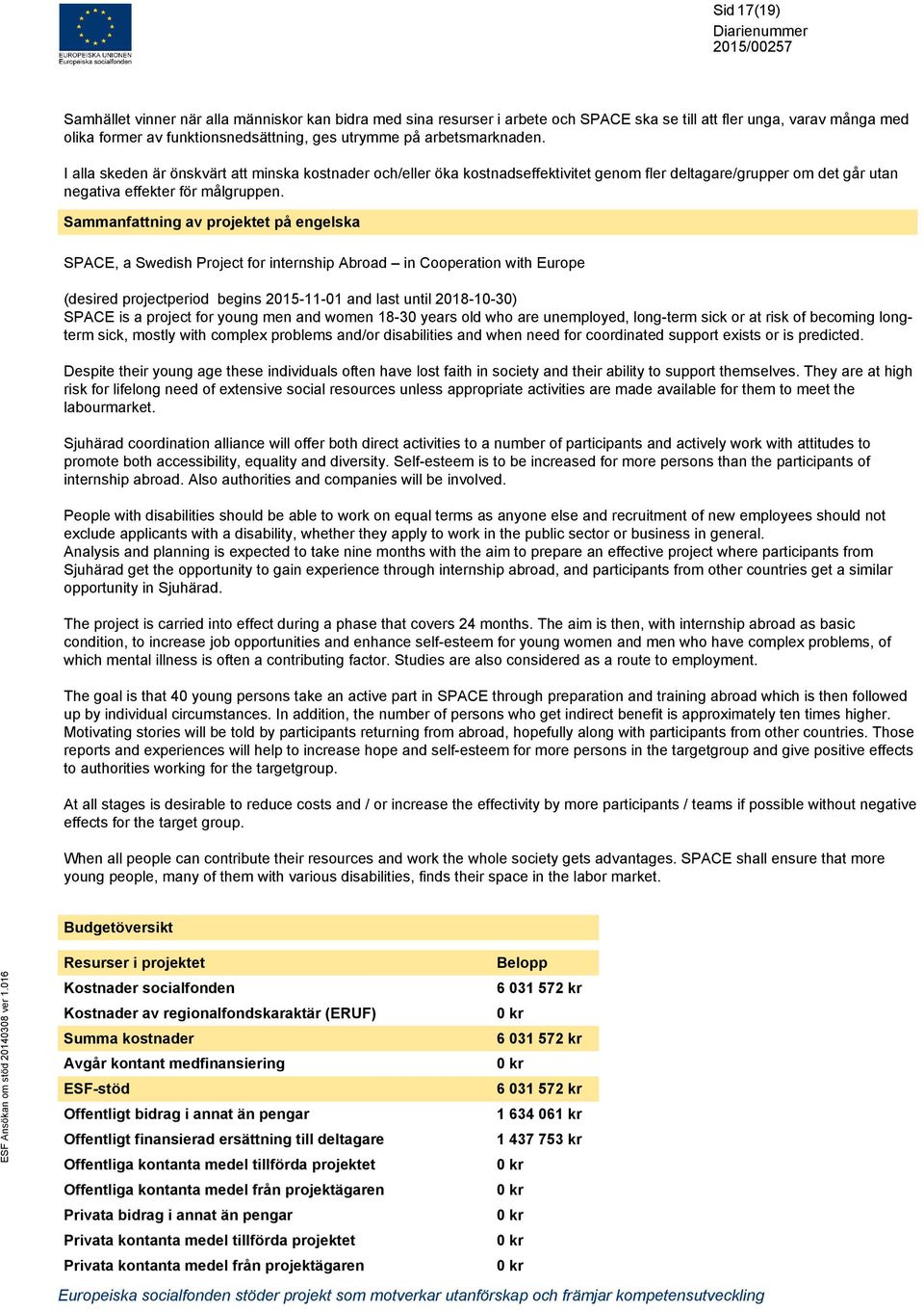 Sammanfattning av projektet på engelska SPACE, a Swedish Project for internship Abroad in Cooperation with Europe (desired projectperiod begins 2015-11-01 and last until 2018-10-30) SPACE is a