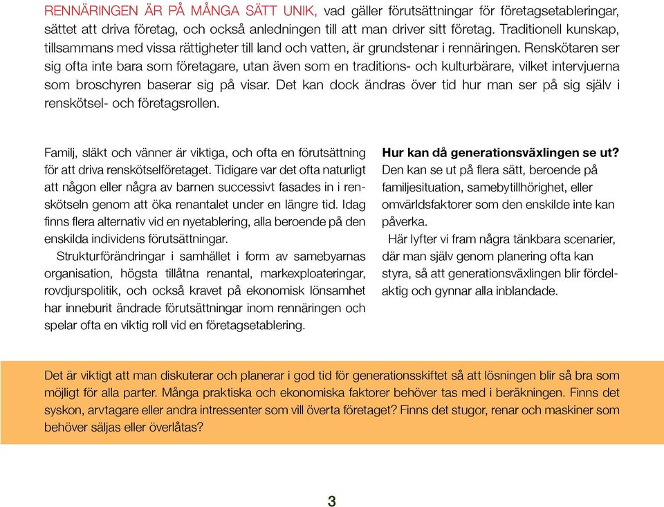 Renskötaren ser sig ofta inte bara som företagare, utan även som en traditions- och kulturbärare, vilket intervjuerna som broschyren baserar sig på visar.