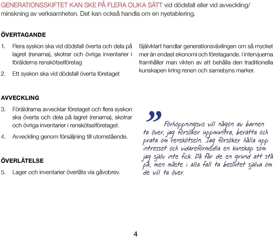 Ett syskon ska vid dödsfall överta företaget Självklart handlar generationsväxlingen om så mycket mer än endast ekonomi och företagande.