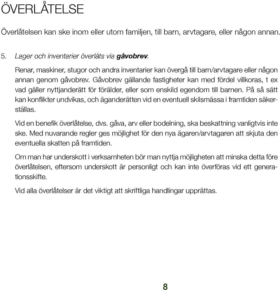 Gåvobrev gällande fastigheter kan med fördel villkoras, t ex vad gäller nyttjanderätt för förälder, eller som enskild egendom till barnen.
