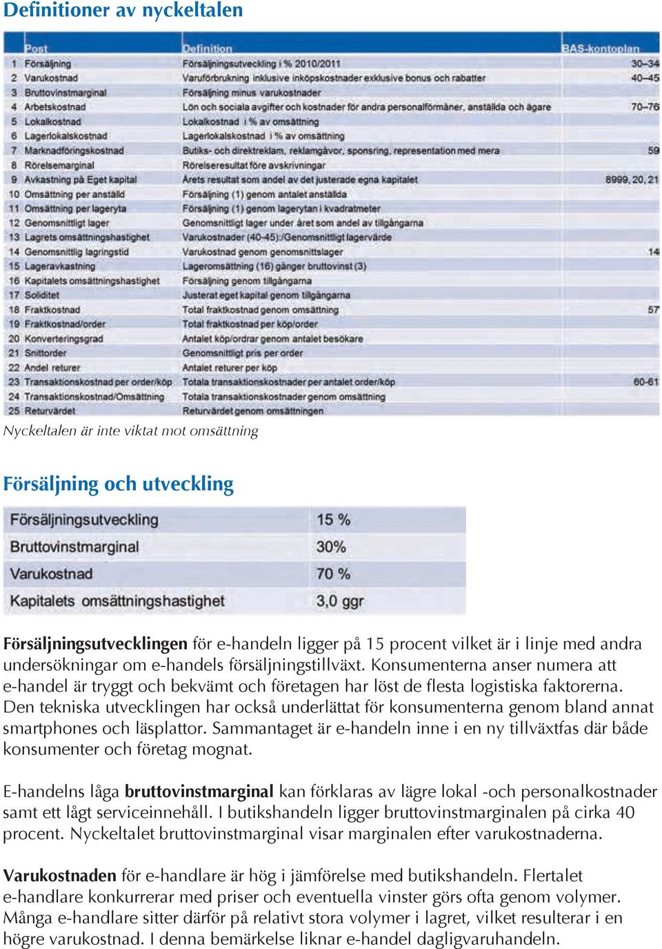 Den tekniska utvecklingen har också underlättat för konsumenterna genom bland annat smartphones och läsplattor.