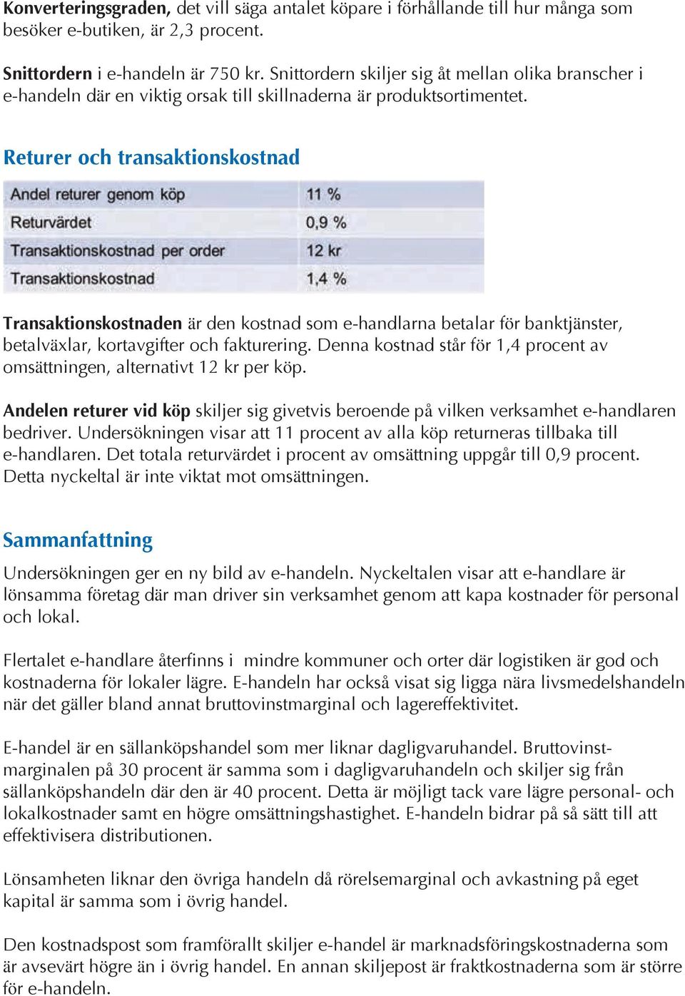 Returer och transaktionskostnad Transaktionskostnaden är den kostnad som e-handlarna betalar för banktjänster, betalväxlar, kortavgifter och fakturering.