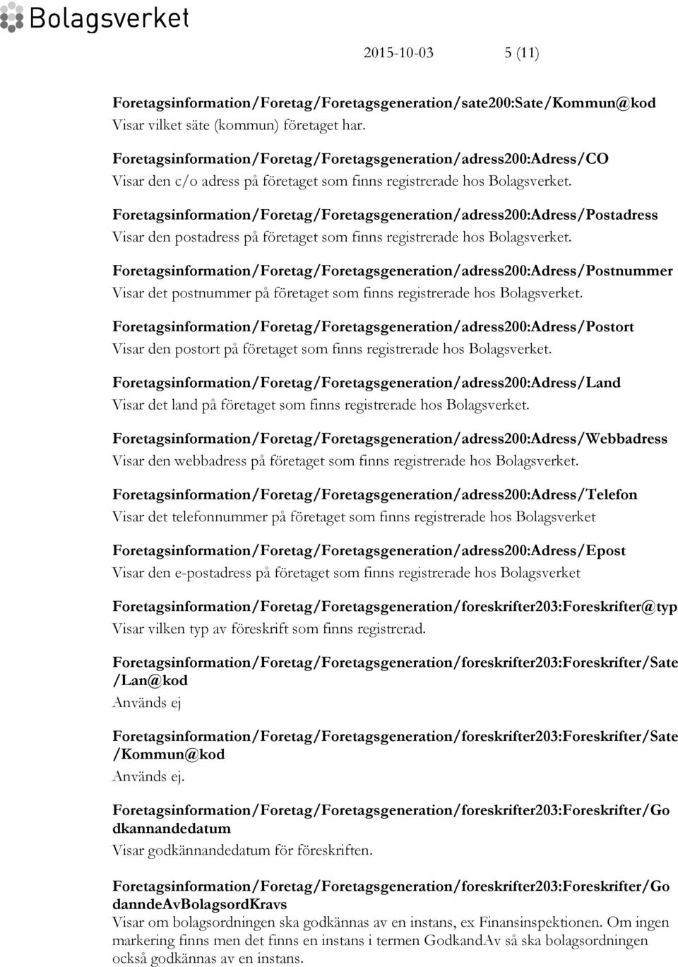 Foretagsinformation/Foretag/Foretagsgeneration/adress200:Adress/Postadress Visar den postadress på företaget som finns registrerade hos Bolagsverket.