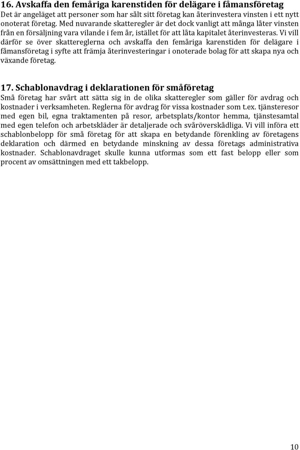 Vi vill därför se över skattereglerna och avskaffa den femåriga karenstiden för delägare i fåmansföretag i syfte att främja återinvesteringar i onoterade bolag för att skapa nya och växande företag.