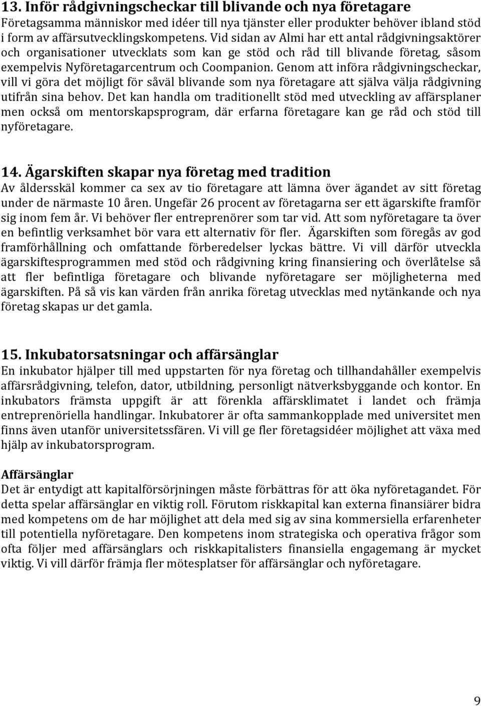 Genom att införa rådgivningscheckar, vill vi göra det möjligt för såväl blivande som nya företagare att själva välja rådgivning utifrån sina behov.