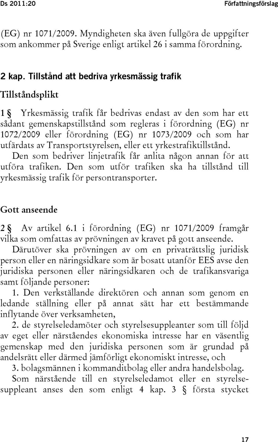 förordning (EG) nr 1073/2009 och som har utfärdats av Transportstyrelsen, eller ett yrkestrafiktillstånd. Den som bedriver linjetrafik får anlita någon annan för att utföra trafiken.