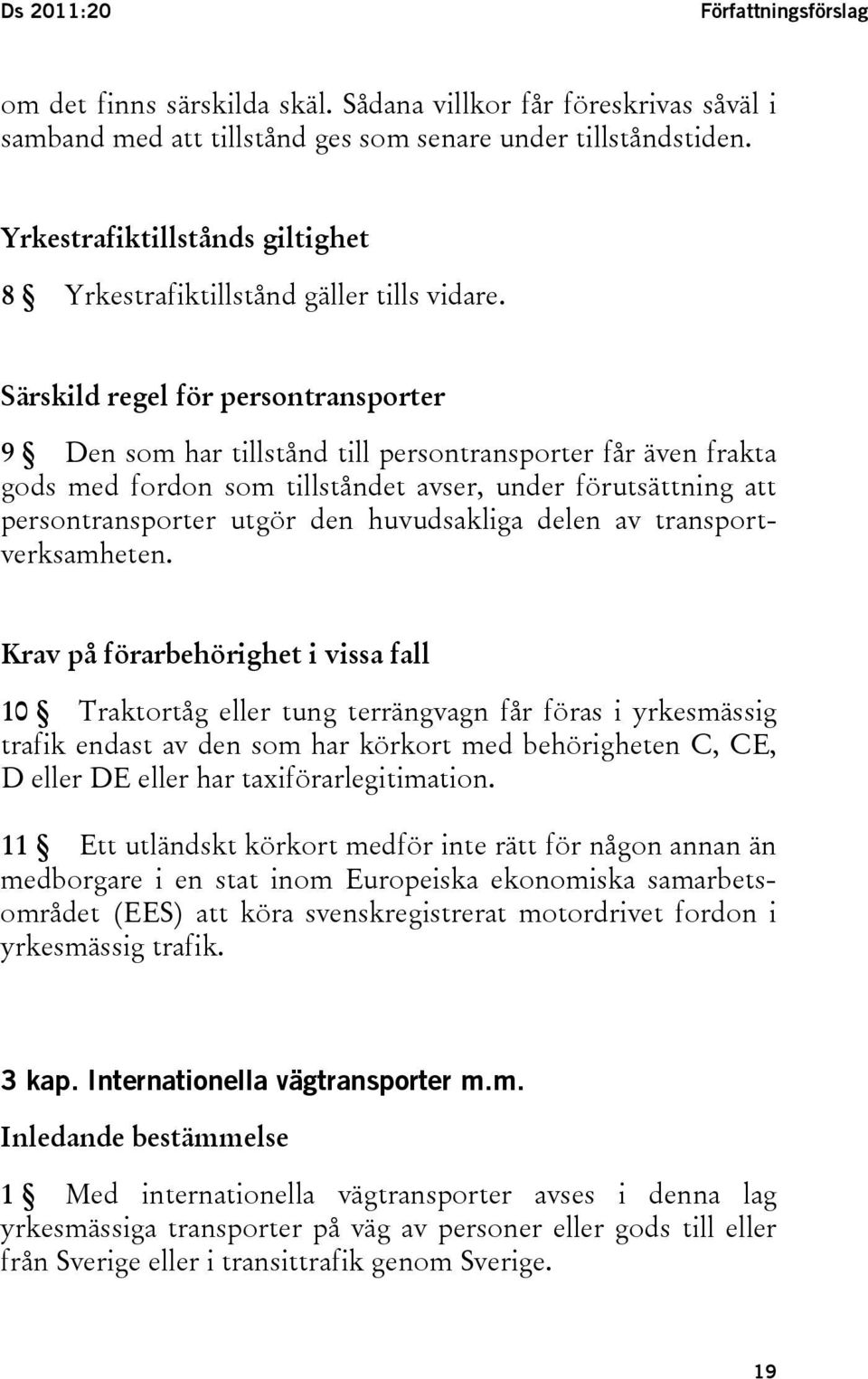 Särskild regel för persontransporter 9 Den som har tillstånd till persontransporter får även frakta gods med fordon som tillståndet avser, under förutsättning att persontransporter utgör den