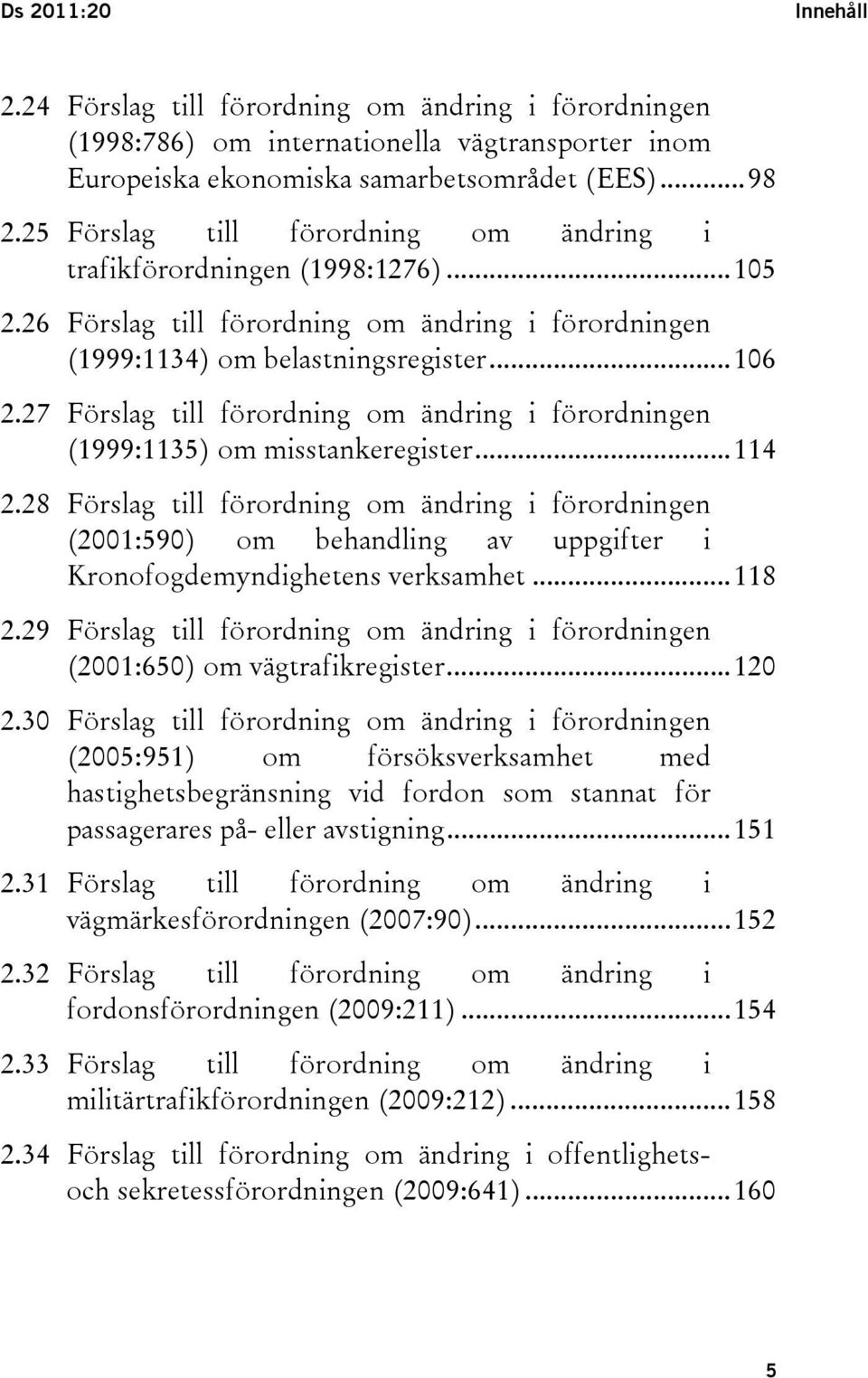 27 Förslag till förordning om ändring i förordningen (1999:1135) om misstankeregister...114 2.