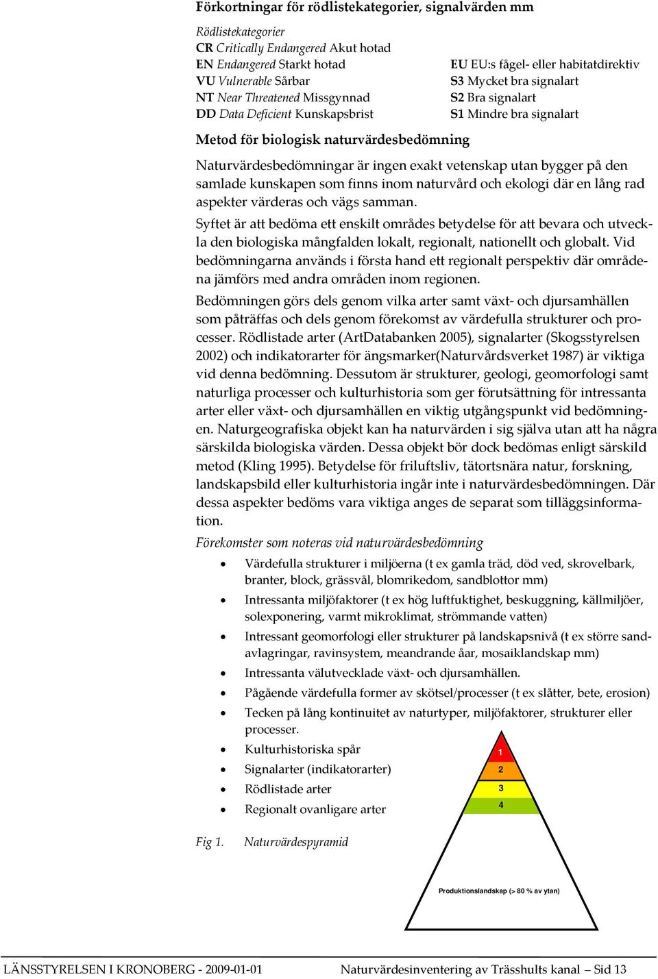 exakt vetenskap utan bygger på den samlade kunskapen som finns inom naturvård och ekologi där en lång rad aspekter värderas och vägs samman.