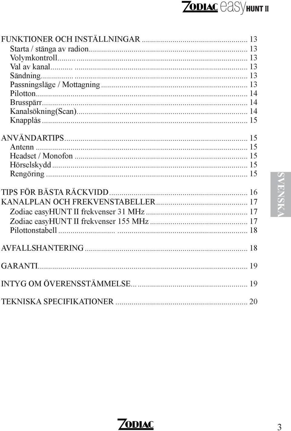 .. 15 Rengöring... 15 TIPS FÖR BÄSTA RÄCKVIDD... 16 KANALPLAN OCH FREKVENSTABELLER... 17 Zodiac easyhunt II frekvenser 31 MHz.