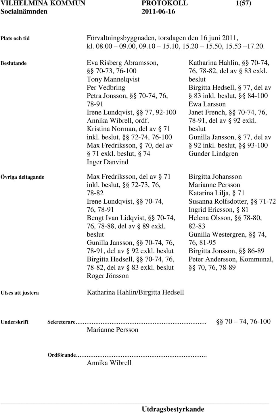 beslut, 84-100 78-91 Ewa Larsson Irene Lundqvist, 77, 92-100 Janet French, 70-74, 76, Annika Wibrell, ordf. 78-91, del av 92 exkl. Kristina Norman, del av 71 beslut inkl.