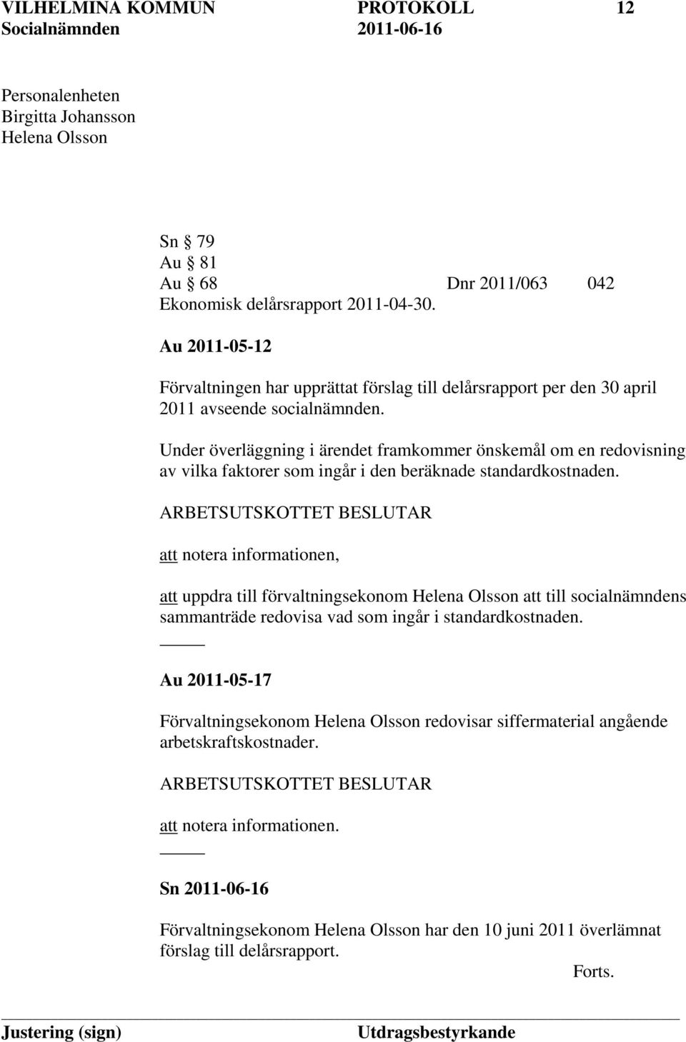 Under överläggning i ärendet framkommer önskemål om en redovisning av vilka faktorer som ingår i den beräknade standardkostnaden.