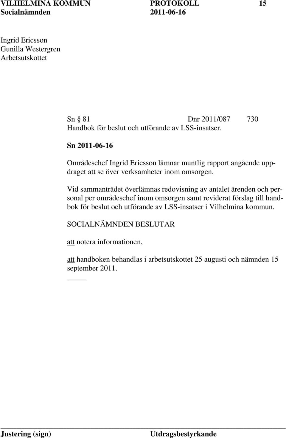 Vid sammanträdet överlämnas redovisning av antalet ärenden och personal per områdeschef inom omsorgen samt reviderat förslag till handbok för