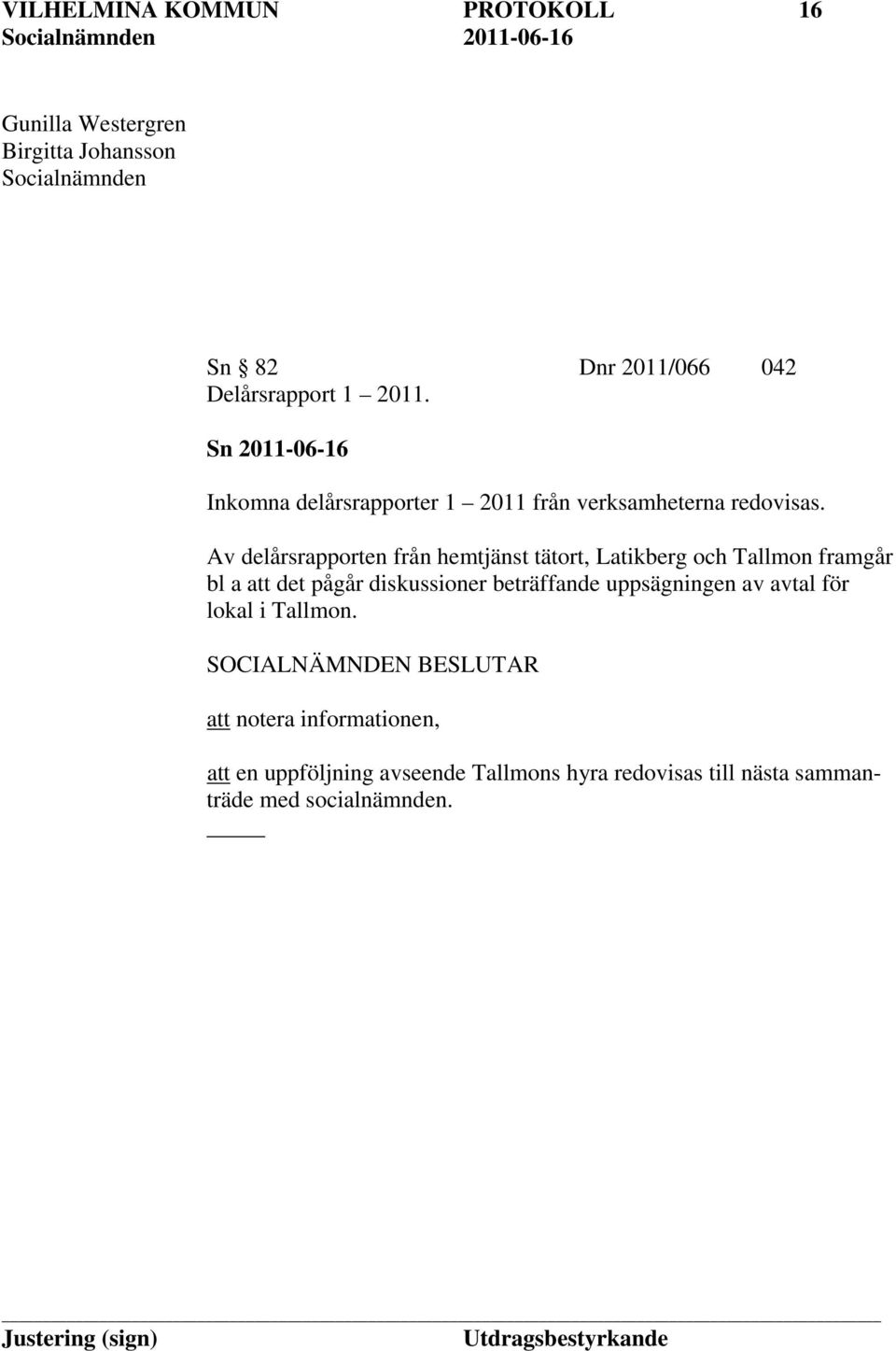 Av delårsrapporten från hemtjänst tätort, Latikberg och Tallmon framgår bl a att det pågår diskussioner beträffande