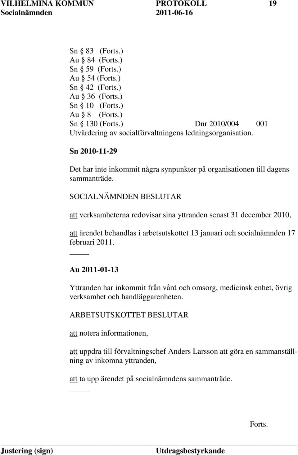 att verksamheterna redovisar sina yttranden senast 31 december 2010, att ärendet behandlas i arbetsutskottet 13 januari och socialnämnden 17 februari 2011.