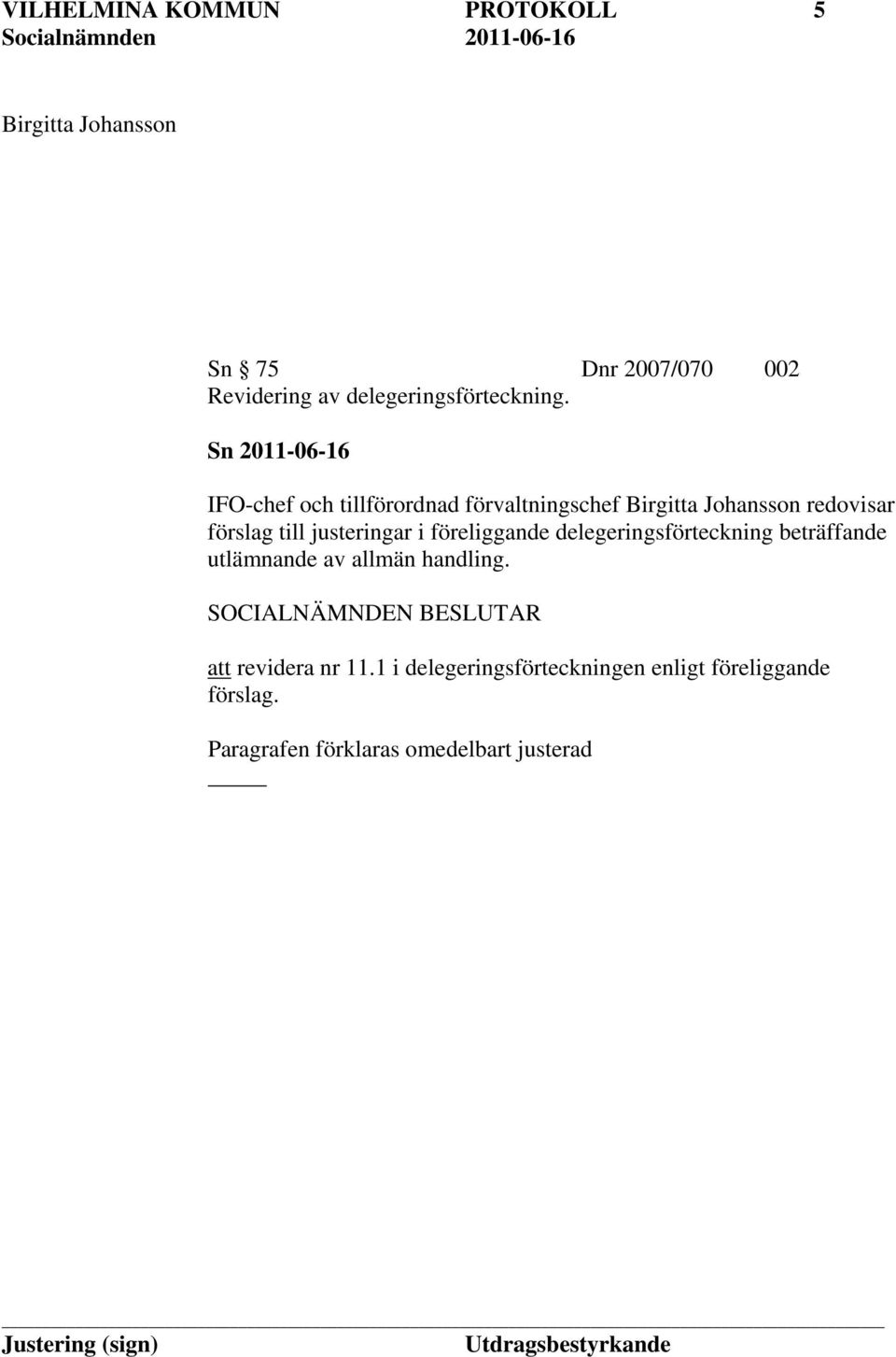 Sn 2011-06-16 IFO-chef och tillförordnad förvaltningschef Birgitta Johansson redovisar förslag till