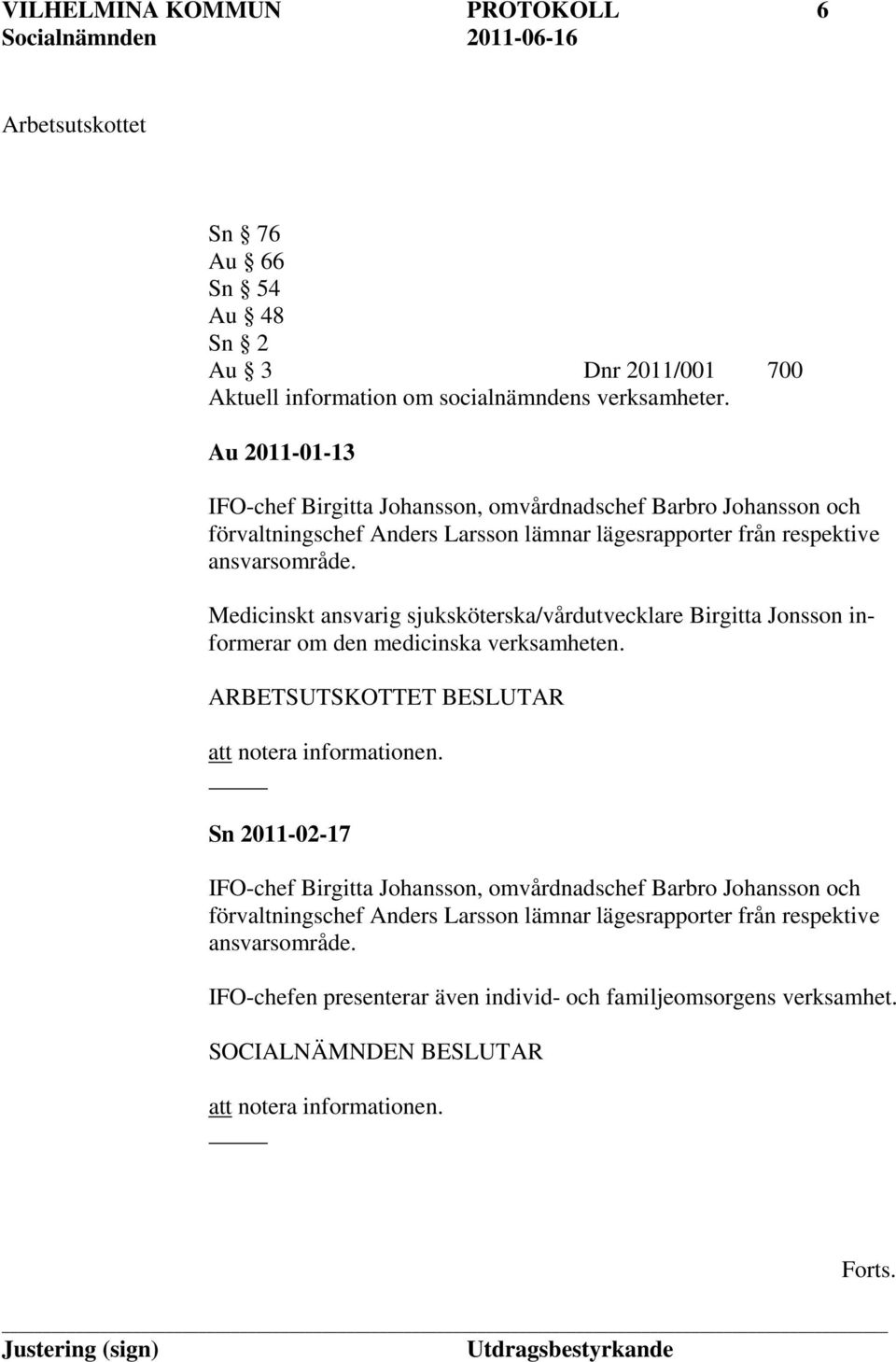 Medicinskt ansvarig sjuksköterska/vårdutvecklare Birgitta Jonsson informerar om den medicinska verksamheten. ARBETSUTSKOTTET BESLUTAR att notera informationen.