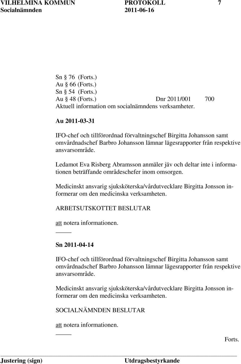 Ledamot Eva Risberg Abramsson anmäler jäv och deltar inte i informationen beträffande områdeschefer inom omsorgen.