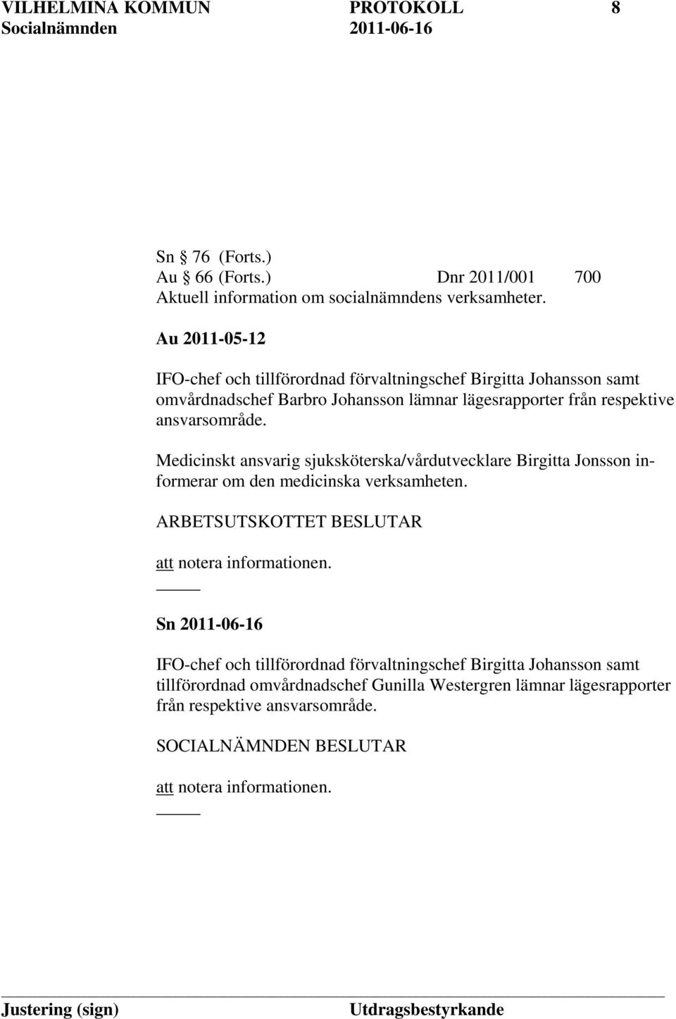Medicinskt ansvarig sjuksköterska/vårdutvecklare Birgitta Jonsson informerar om den medicinska verksamheten. ARBETSUTSKOTTET BESLUTAR att notera informationen.