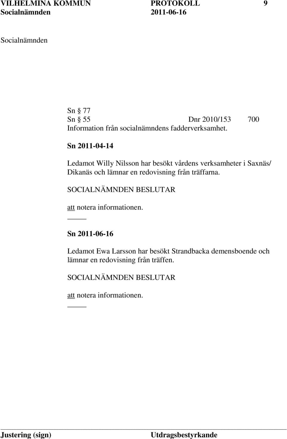 Sn 2011-04-14 Ledamot Willy Nilsson har besökt vårdens verksamheter i Saxnäs/ Dikanäs och lämnar en