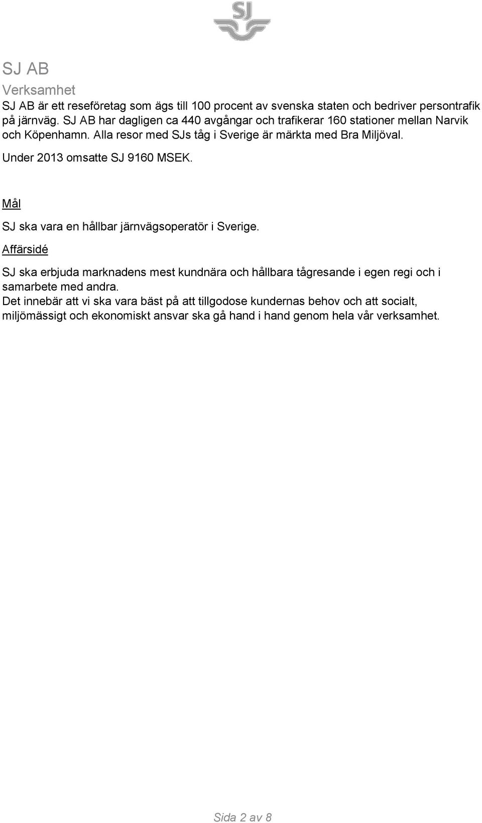 Under 2013 omsatte SJ 9160 MSEK. Mål SJ ska vara en hållbar järnvägsoperatör i Sverige.