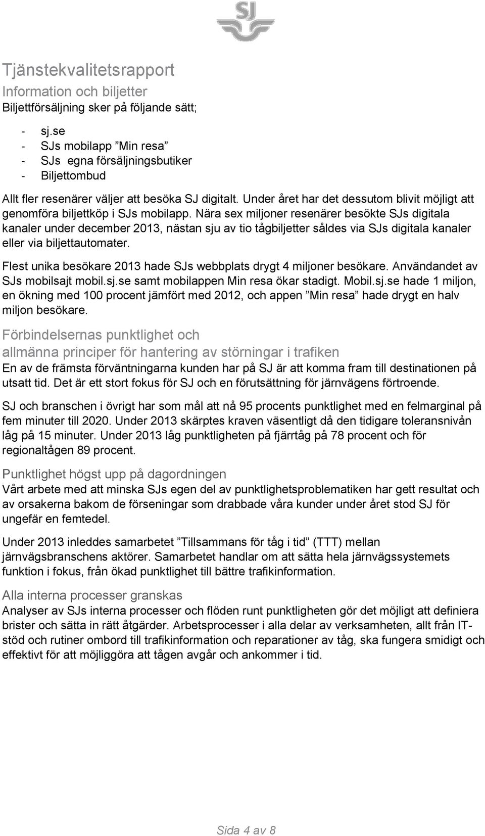 Under året har det dessutom blivit möjligt att genomföra biljettköp i SJs mobilapp.