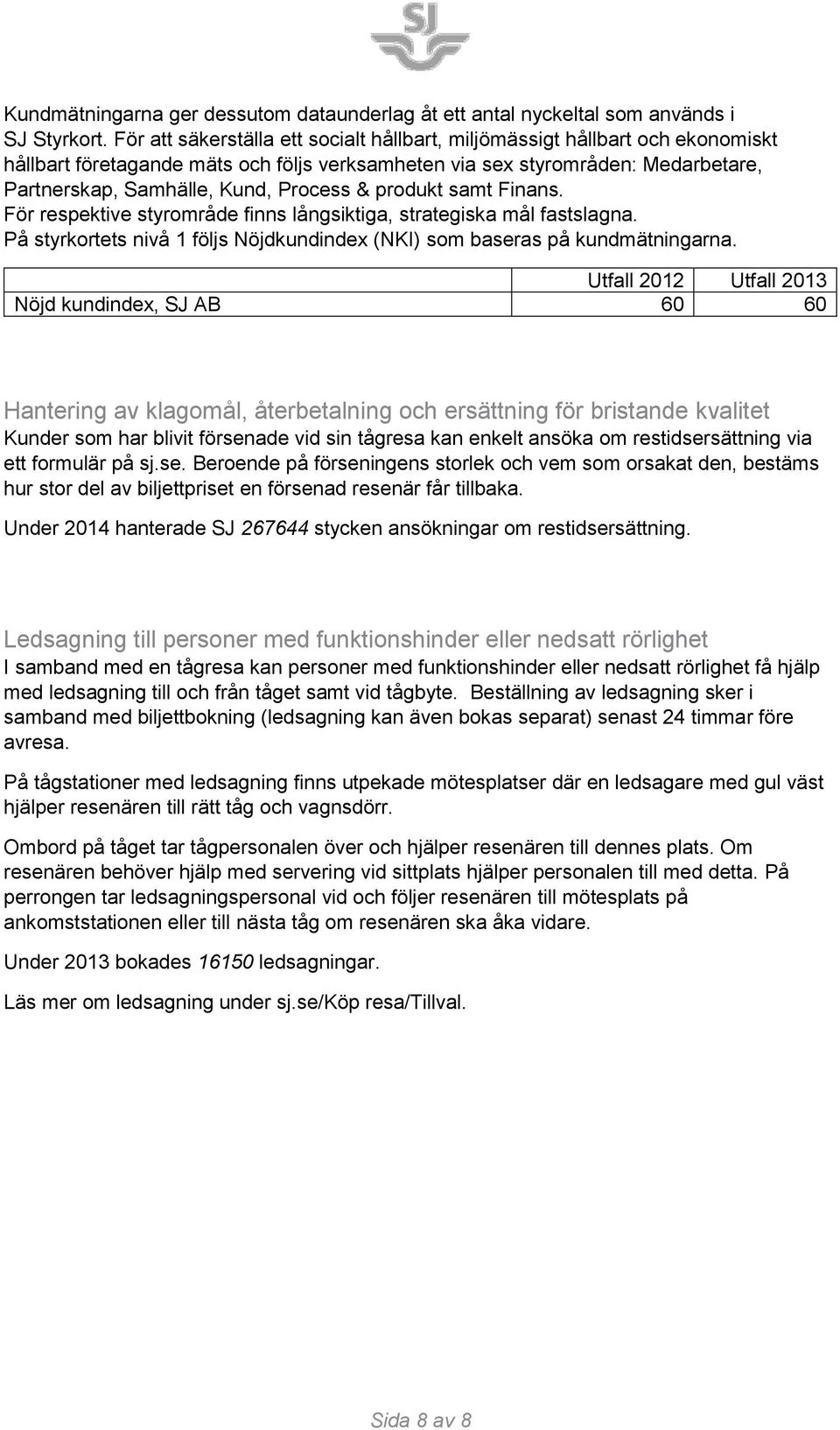 & produkt samt Finans. För respektive styrområde finns långsiktiga, strategiska mål fastslagna. På styrkortets nivå 1 följs Nöjdkundindex (NKI) som baseras på kundmätningarna.