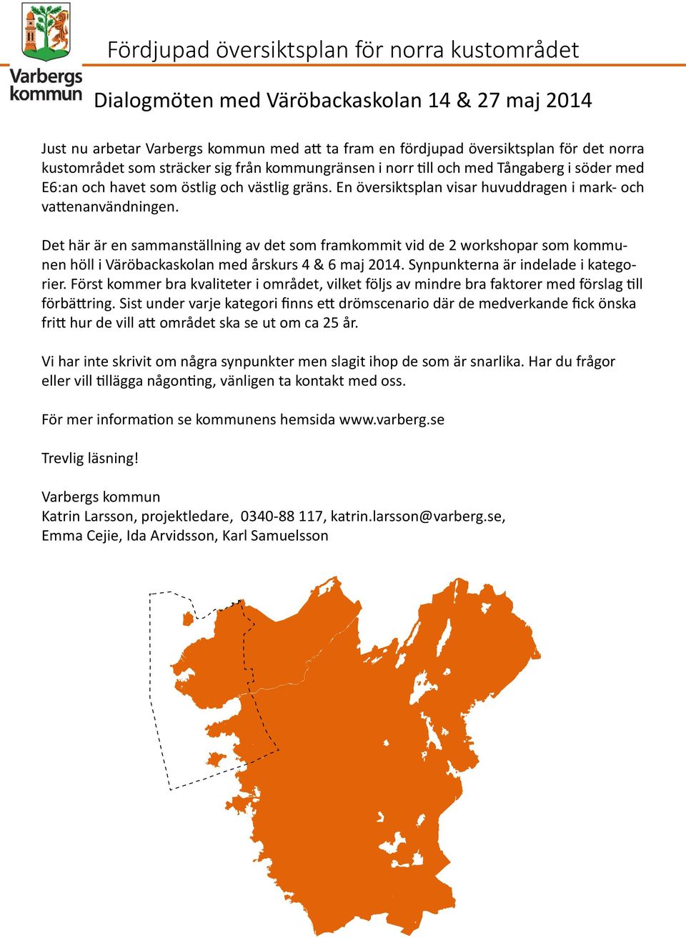 Det här är en sammanställning av det som framkommit vid de 2 workshopar som kommunen höll i Väröbackaskolan med årskurs 4 & 6 maj 2014. Synpunkterna är indelade i kategorier.