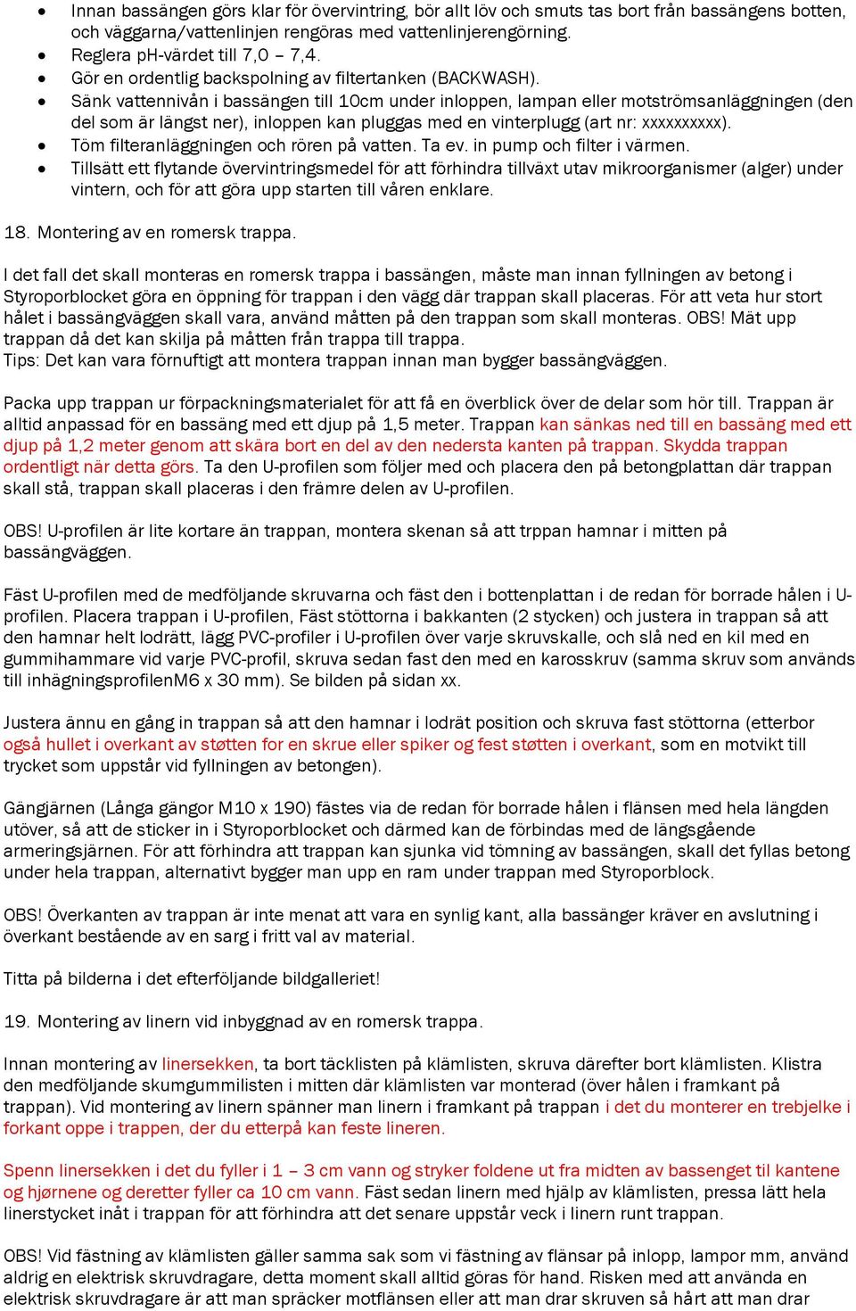 Sänk vattennivån i bassängen till 10cm under inloppen, lampan eller motströmsanläggningen (den del som är längst ner), inloppen kan pluggas med en vinterplugg (art nr: xxxxxxxxxx).