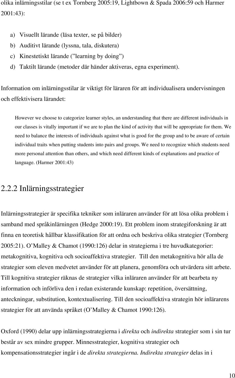 Information om inlärningsstilar är viktigt för läraren för att individualisera undervisningen och effektivisera lärandet: However we choose to categorize learner styles, an understanding that there
